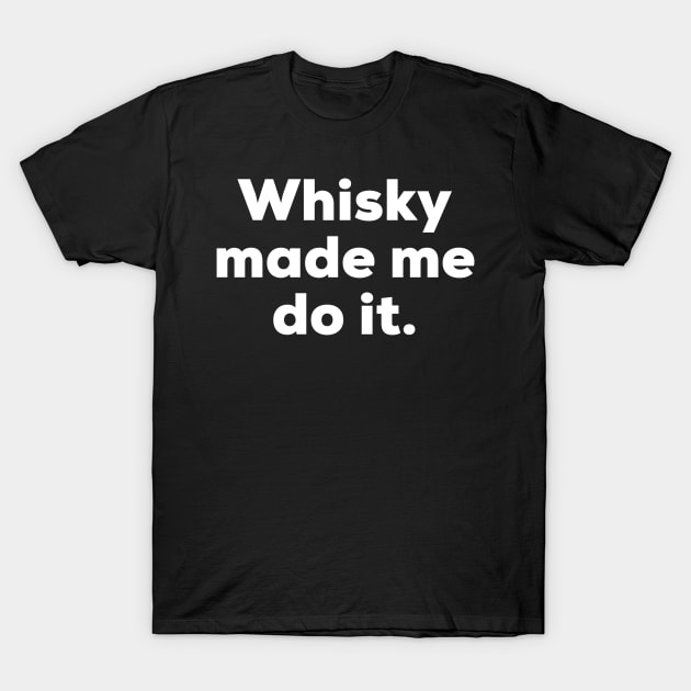 Whisky made me do it. T-Shirt by MessageOnApparel